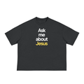 Ask me about Jesus - Classic Loose Boxy Tee